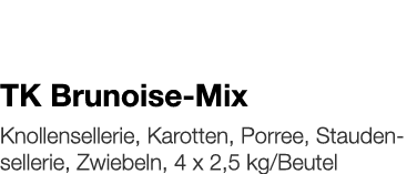   TK Brunoise-Mix    Knollensellerie, Karotten, Porree, Staudensellerie, Zwiebeln, 4 x 2,5 kg Beutel 