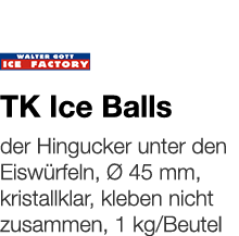   TK Ice Balls    der Hingucker unter den Eiswürfeln, Ø 45 mm, kristallklar, kleben nicht zusammen, 1 kg Beutel 