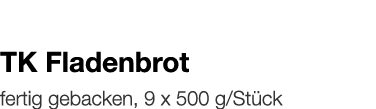   TK Fladenbrot    fertig gebacken, 9 x 500 g Stück 