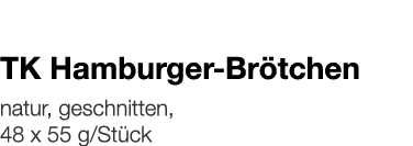   TK Hamburger-Brötchen    natur, geschnitten, 48 x 55 g Stück 