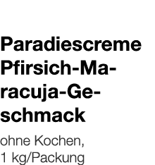   Paradiescreme Pfirsich-Maracuja-Geschmack    ohne Kochen, 1 kg Packung 